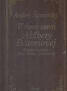 Andrej Štiavnický: V tieni smrti Alžbety Bátoriovej