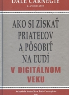 Dale Carnegie: Ako si získať priateľov a pôsobiť na ľudi v digitálnom veku