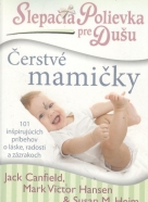 Jack Canfield, Mark Victor Hansen, Susan M. Heim: Slepačia polievka pre dušu- Čerstvé mamičky