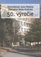 Kolektív autorov: 50.výročie- Gymnázium Jura Hronca, zakladná škola Košická