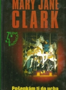 Mary Jane Clark: Pošepkám ti do ucha