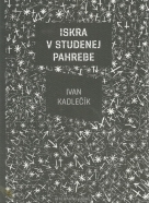 Ivan Kadlecik: Iskra v studenej pahrebe