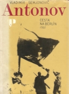 Vladimír Semjonovič- Antonov / cesta na Berlín
