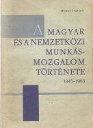K.Gyanánt- A Magyar és a Nemzetközi munkás - Mozgalom Története 1945-1963