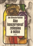 Ján Kaščák- Ako konzervovať ovocie zeleninu mäso