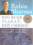 Robin Sharma- Kto bude plakat, keď umrieš