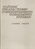 B.Studeník- Využívanie strojovej technikyv poľnohospodárskych technologických systémoch